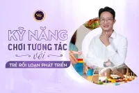 Kỹ năng chơi tương tác với trẻ rối loạn phát triển