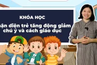 Nhận diện trẻ tăng động giảm chú ý (ADHD) và cách giáo dục