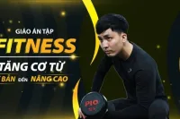 Giáo án tập Fitness tăng cơ từ cơ bản đến nâng cao