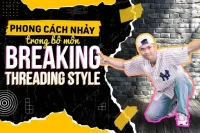 Kỹ thuật nhảy Breaking cơ bản: Threading Style