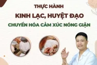 Thực hành kinh lạc, huyệt đạo chuyển hóa cảm xúc nóng giận