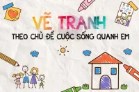 Vẽ tranh theo chủ đề cuộc sống quanh em