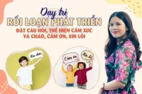 Dạy trẻ Rối loạn phát triển: Đặt câu hỏi, thể hiện cảm xúc và chào, cảm ơn, xin lỗi