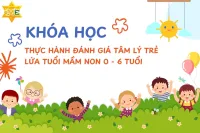 Thực hành đánh giá tâm lý trẻ lứa tuổi mầm non 0 - 6 tuổi