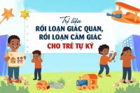 Trị liệu rối loạn giác quan, rối loạn cảm giác cho trẻ tự kỷ